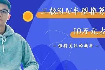 10万元左右SUV怎么挑？近期上市的这三款，要这么选