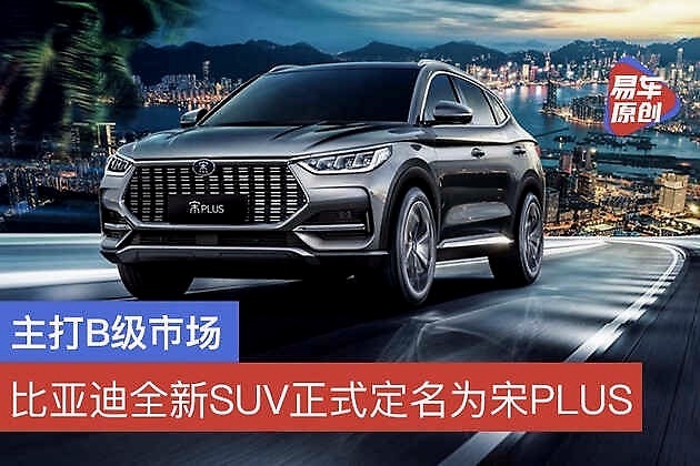 比亚迪全新SUV正式定名为宋PLUS 主打B级市场