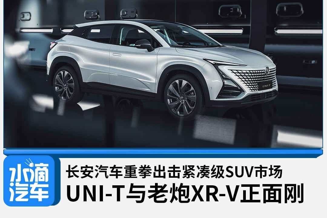 长安汽车重拳出击紧凑级SUV市场，UNI-T与老炮XR-V正面刚