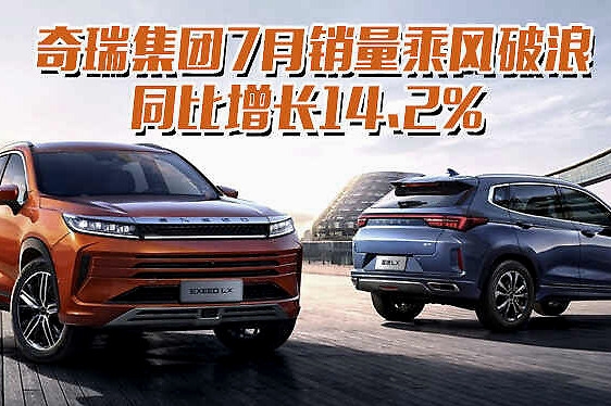 奇瑞集团7月销量乘风破浪同比增长14.2%
