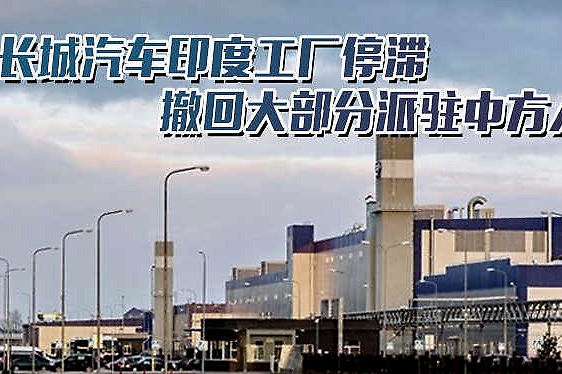 长城汽车印度工厂停滞 撤回大部分派驻中方人员
