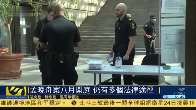 孟晚舟案八月开庭,仍有多个法律途径