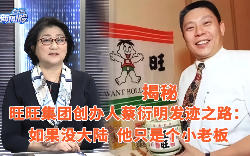 揭秘旺旺集团创办人蔡衍明发迹之路:如果没大陆他只是个小老板