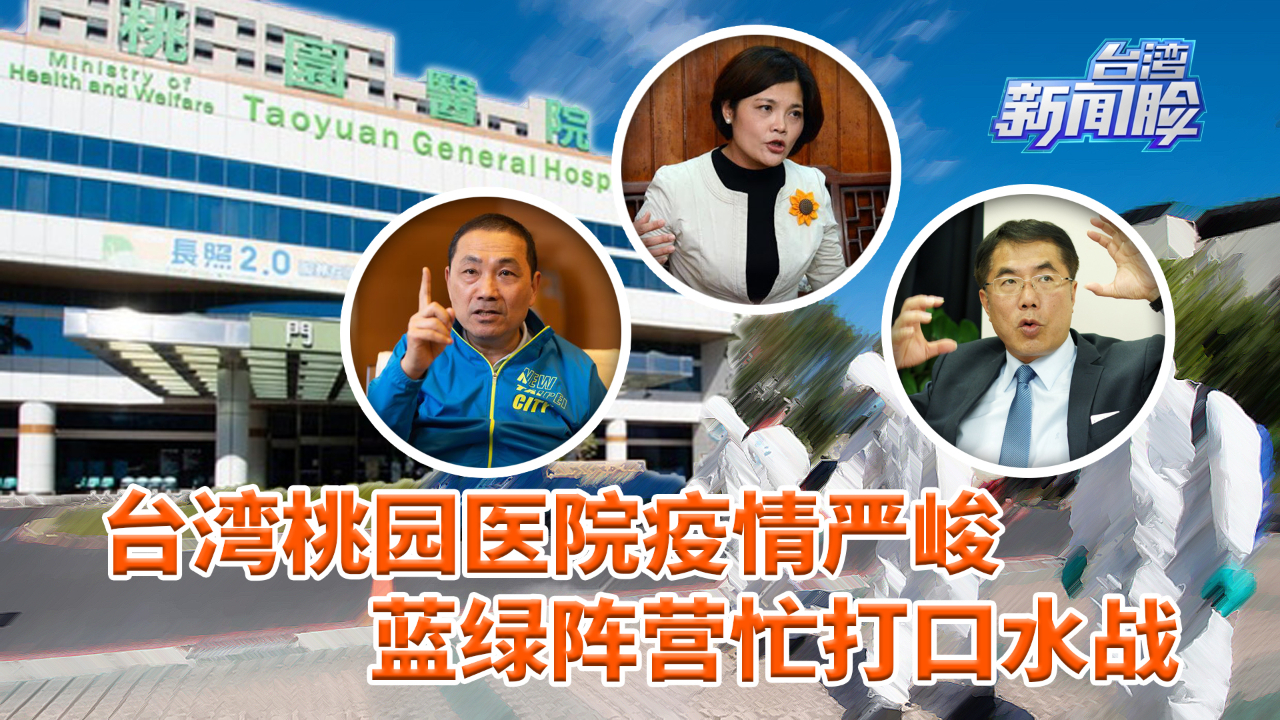台湾政坛乱象:蓝绿忙打口水战,不顾桃园医院群聚感染疫情严峻