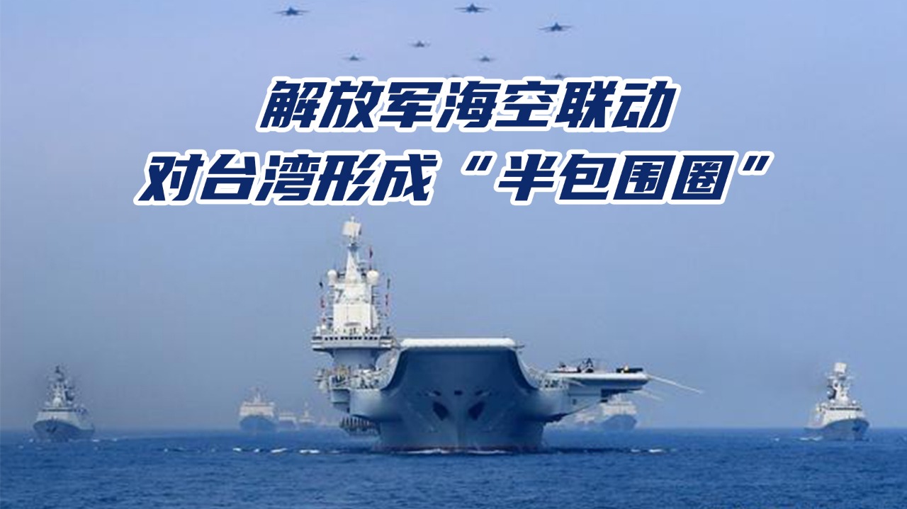 台海情势升温解放军海空联动对台湾形成半包围圈