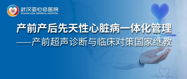 亚心总医院举办产前产后先天性心脏病一体化管理产前超声诊断与临床