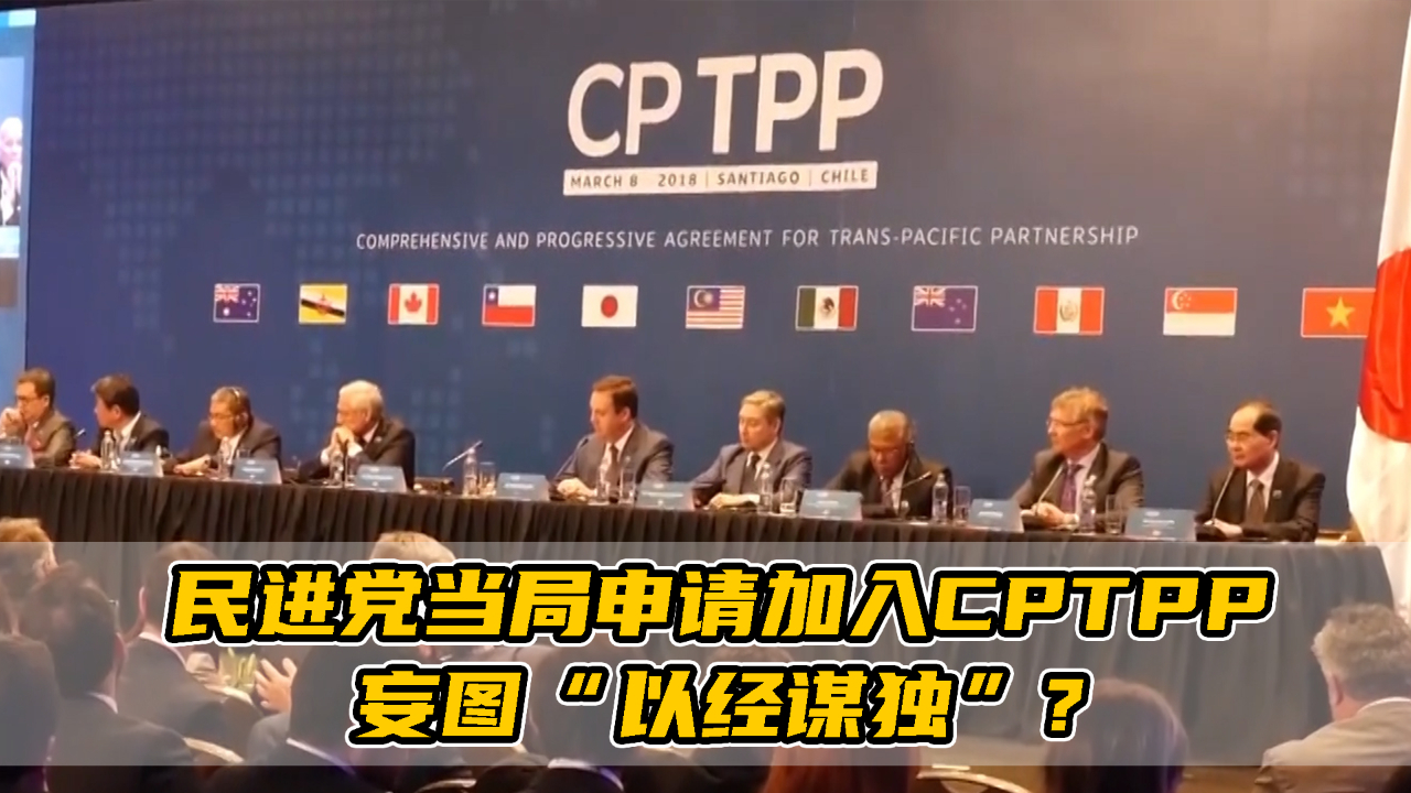 民进党当局申请加入cptpp,妄图"以经谋独?