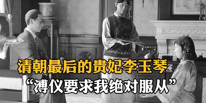 清朝最后的贵妃李玉琴回忆溥仪给我订了条约让我对他绝对服从