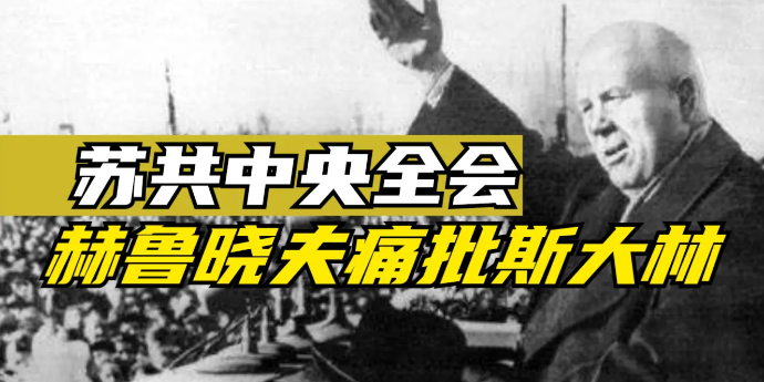 苏共中央全会赫鲁晓夫痛批斯大林汇报长达5小时赫鲁晓夫多处即兴发挥