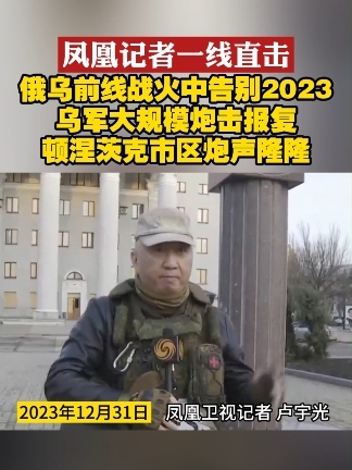 凤凰记者一线直击 俄乌前线战火中告别2023 乌军大规模炮击报复 顿涅茨克市区炮声隆隆 俄乌局势 告别2023 凤凰网视频 凤凰网