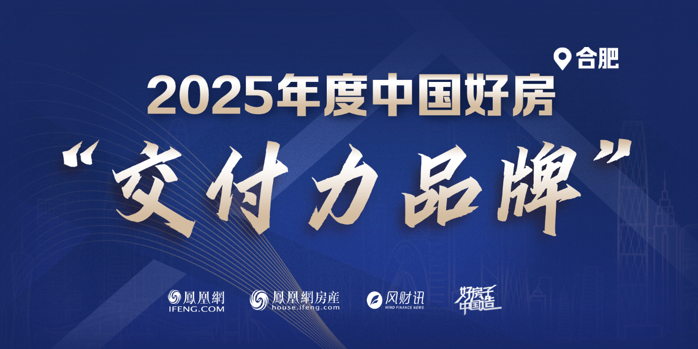 “好房子中国造”2025凤凰网中国人居发展大会年度系列评选——【合肥】“交付力品牌”