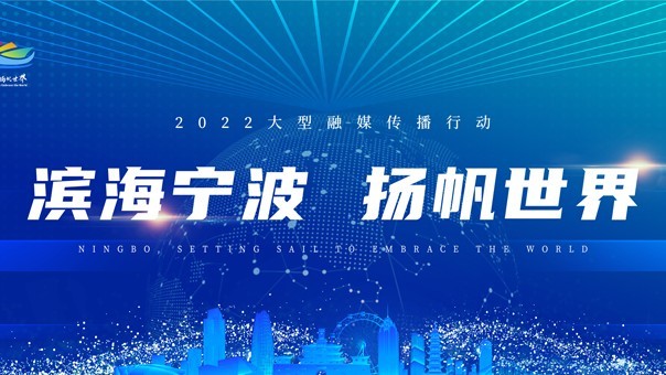 “滨海宁波·扬帆世界”2022大型融媒体传播行动