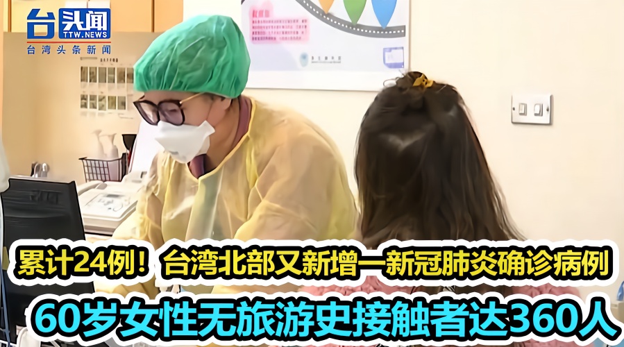 累计24例！台湾北部又新增一新冠肺炎确诊病例 60岁女性无旅游史