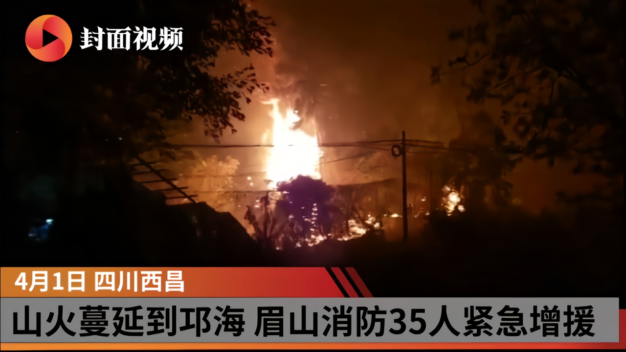 西昌山火蔓延至邛海 眉山消防35人紧急增援灭火