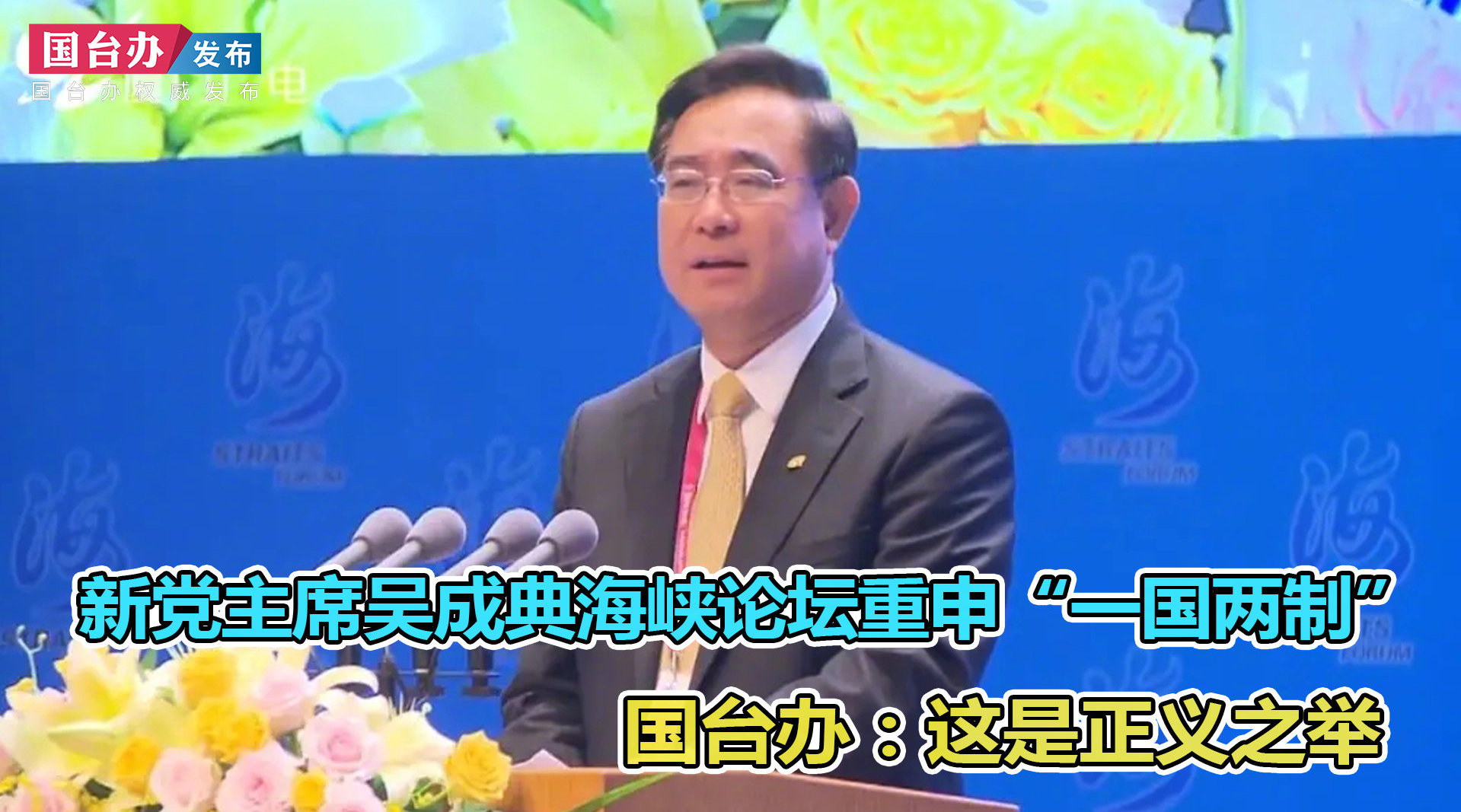 新党主席吴成典海峡论坛重申“一国两制” 国台办：这是正义之举