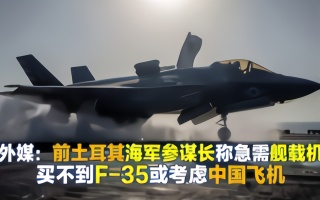 土耳其将领称考虑购买中国飞机，这些装备将使土耳其海军如虎添翼