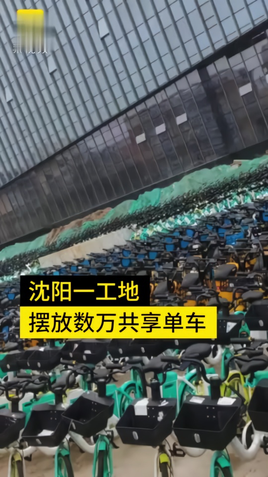 沈阳一工地摆放数万辆共享单车，官方：整治市容限制投放数量