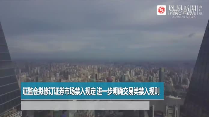 证监会拟修订证券市场禁入规定 进一步明确交易类禁入规则