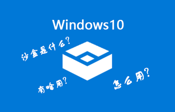 一看就會（win10沙盒有什么用）win10的沙盒功能，Win10沙盒模式有什么用？Win10沙盒怎么開啟？，slong，