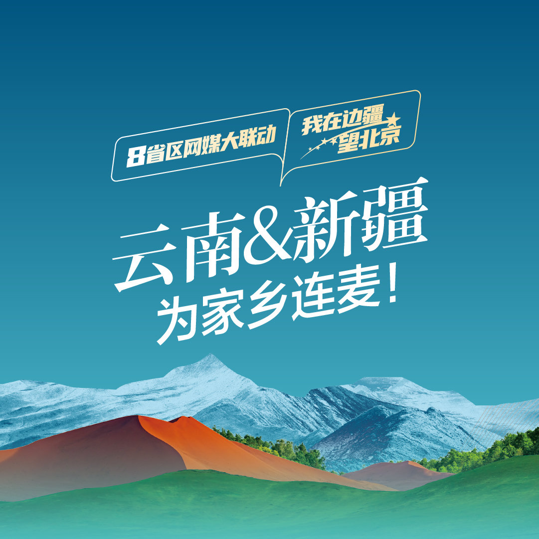 8省区网媒大联动&middot;我在边疆望北京｜云南＆新疆 为家乡连麦！