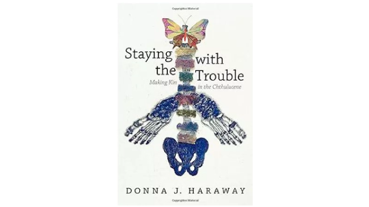 Staying with the Trouble, Donna J. Haraway，Duke University Press Books, 2016.