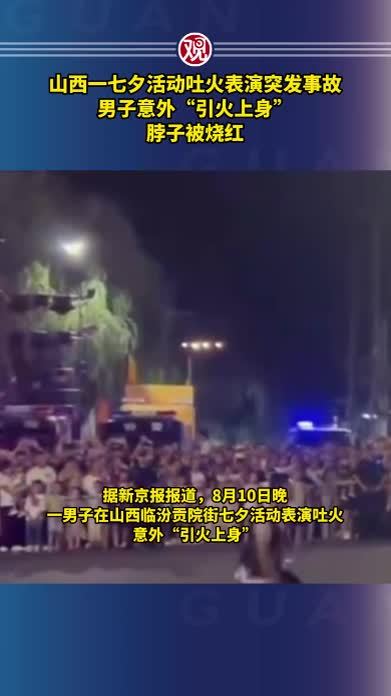 山西一七夕活动吐火表演突发事故，男子意外“引火上身”，脖子被烧红