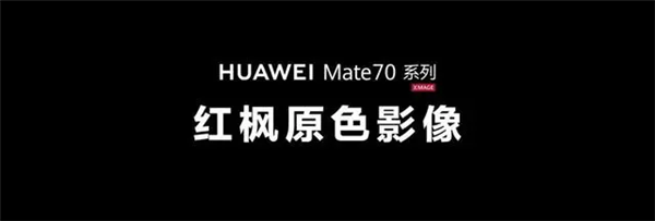 华为Mate 70系列首发红枫原色摄像头:友商马上跟进