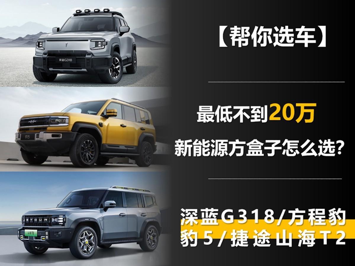 最低不到20万元 新能源方盒子怎么选? 深蓝G318/方程豹豹5/山海T2