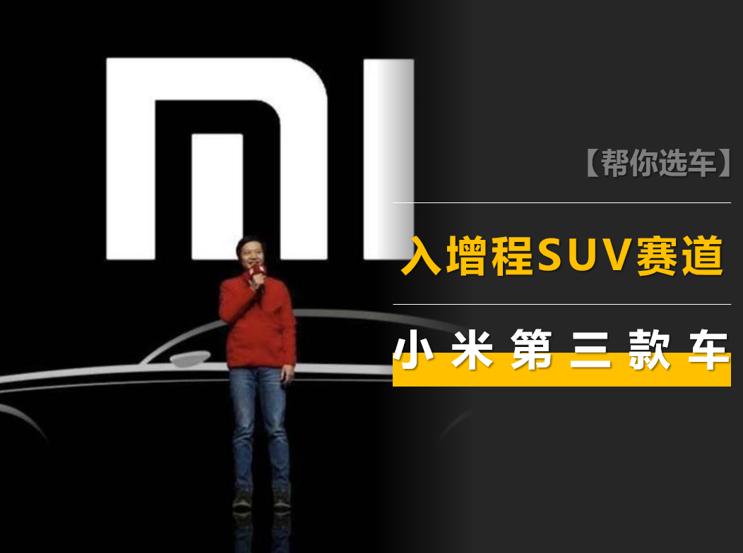 小米第三台车是增程SUV,可能卖15万元,预计2026年上市