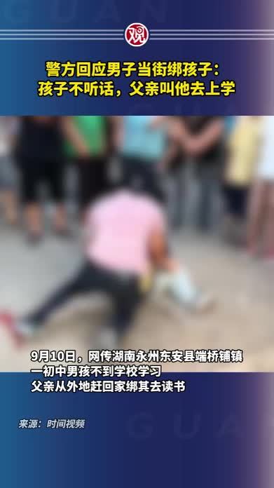 警方回应男子当街绑孩子:孩子不听话,父亲叫他去上学_凤凰网视频_凤凰