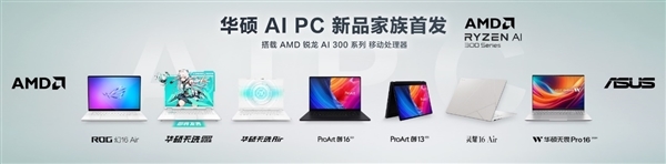 AMD锐龙AI 300札记本中国首发！华硕连气儿7款 7999-17999元