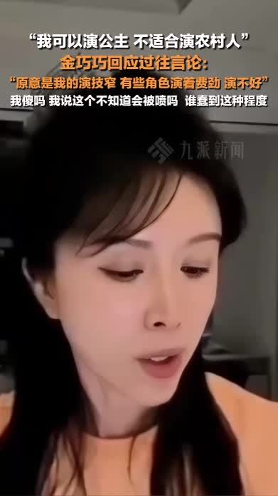 金巧巧回应说不适合演农村人：原意是我的演技窄，有些角色演着费劲，演不好