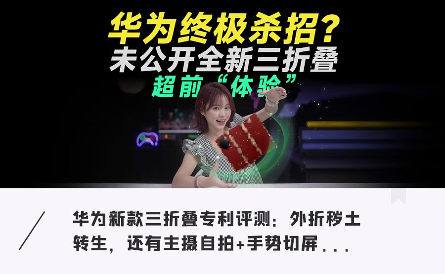 华为三折叠屏新机又放大招!带外折薄过直板机、主摄自拍 + 手势切屏体验拉满…