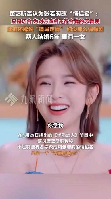 唐艺昕否认为张若昀改情侣名：只是巧合，为对方改名不符合我的恋爱观