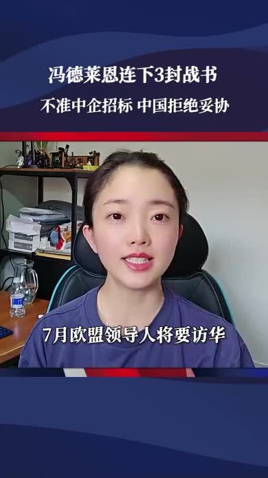 登机访华前，冯德莱恩连下3封战书，不准中企招标，中国拒绝妥协