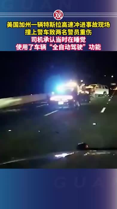 美国加州一辆特斯拉高速冲进事故现场，撞上警车致两名警员重伤，司机承认当时在睡觉，使用了车辆“全自动驾驶”功能