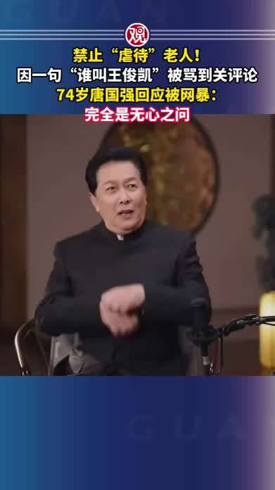 禁止“虐待”老人！因一句“谁叫王俊凯”被骂到关评论，74岁唐国强回应被网暴：完全是无心之问