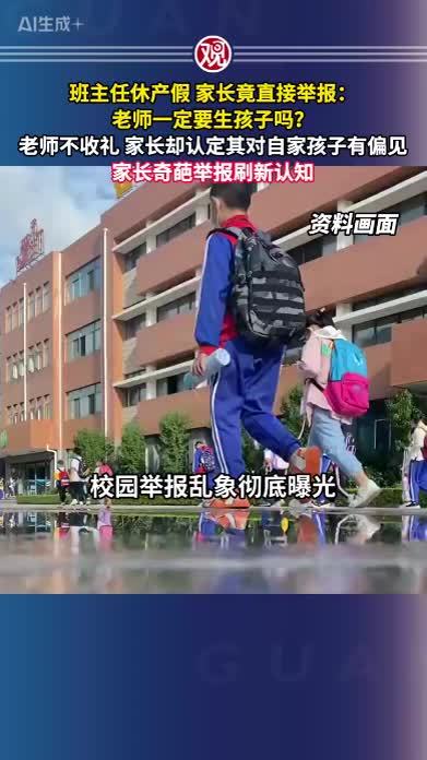 班主任休产假，家长竟直接举报：老师一定要生孩子吗？老师不收礼，家长却认定其对自家孩子有偏见，家长奇葩举报刷新认知