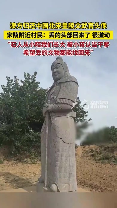 澳方归还中国北宋皇陵文武官头像，宋陵附近村民：丢的头部回来了，很激动，石人从小陪我们长大，被小孩认当干爹，希望丢的文物都能找回来