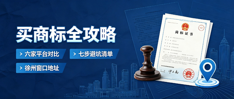 买商标全攻略：六家平台参考+七步避坑清单+徐州窗口地址