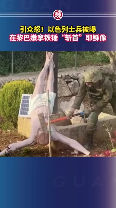 引众怒！以色列士兵被曝在黎巴嫩拿铁锤“斩首”耶稣像