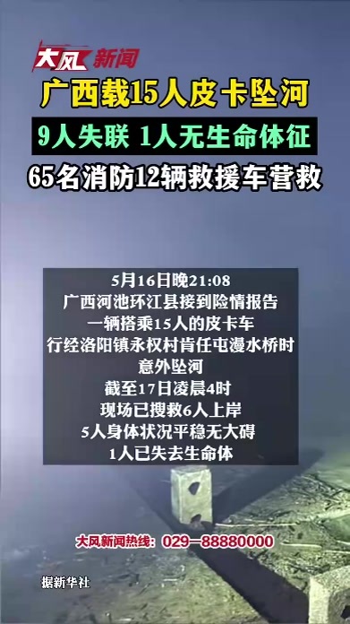 广西载15人皮卡坠河，9人失联 1人无生命体征，65名消防人员12辆救援车营救