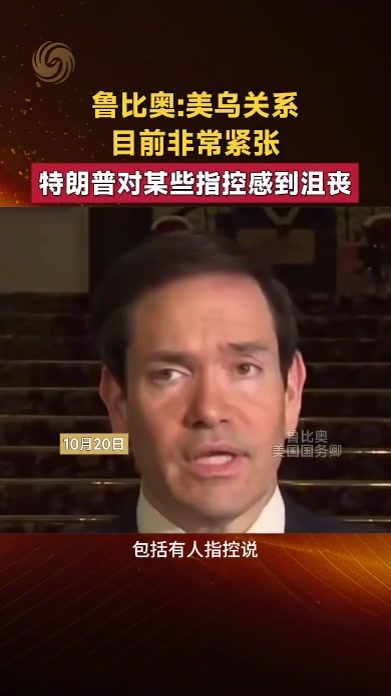 鲁比奥：美乌关系目前非常紧张，特朗普对某些指控感到沮丧