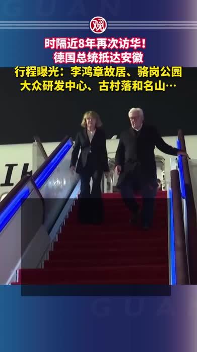 时隔近8年再次访华！德国总统抵达安徽，行程曝光：李鸿章故居、骆岗公园、大众研发中心、古村落和名山…