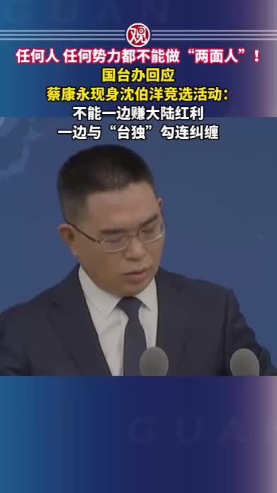 任何人、任何势力都不能做“两面人”！国台办回应蔡康永现身沈伯洋竞选活动：不能一边赚大陆红利，一边与“台独”勾连纠缠