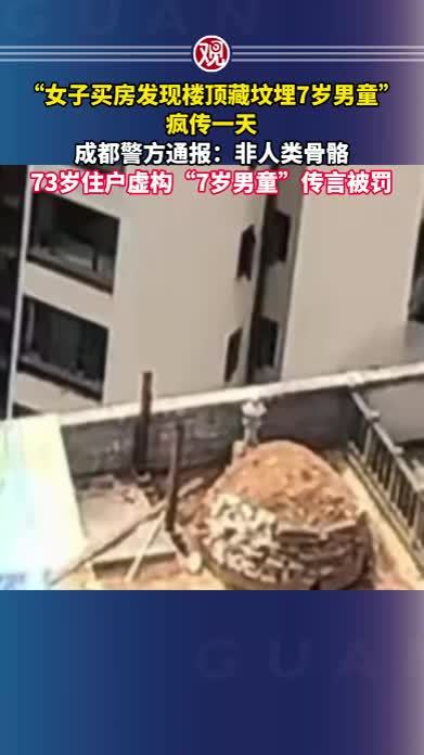 “女子买房发现楼顶藏坟埋7岁男童”疯传一天，成都警方通报：非人类骨骼，73岁住户虚构“7岁男童”传言被罚