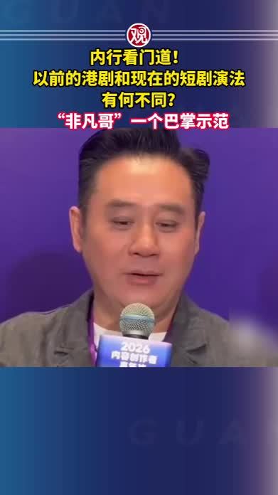 内行看门道！以前的港剧和现在的短剧演法有何不同？“非凡哥”一个巴掌示范