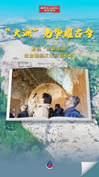 解码文化自信的城市样本丨“火洲”光华耀古今——解码“丝路重镇”吐鲁番的文化自信样本
