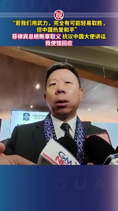 “若我们用武力，完全有可能轻易取胜，但中国热爱和平”，菲律宾总统断章取义，抗议中国大使讲话，我使馆回应