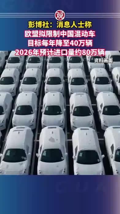 彭博社：消息人士称欧盟拟限制中国混动车目标每年降至40万辆；2026年预计进口量约80万辆